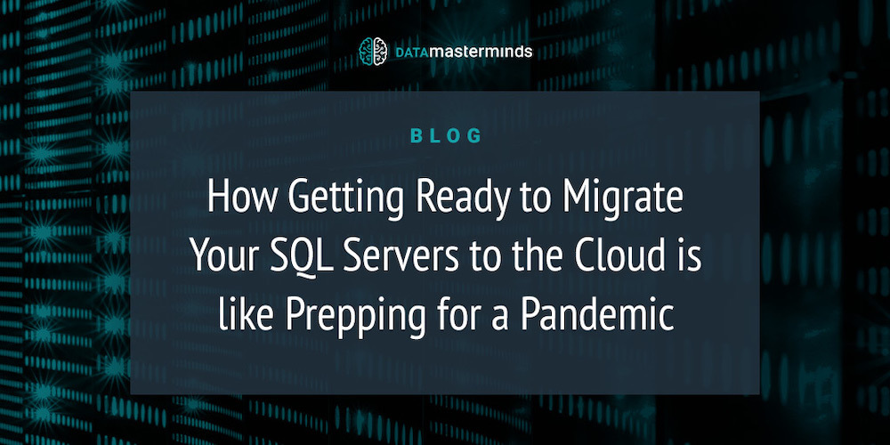 How Getting Ready to Migrate Your SQL Servers to the Cloud is like Prepping for a Pandemic