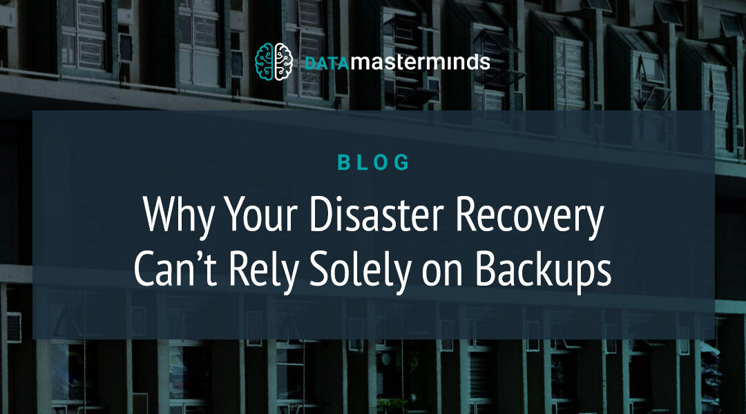 Think Your SQL Backups Have You Covered? Think Again—It’s Only Part of a Good Disaster Recovery Strategy